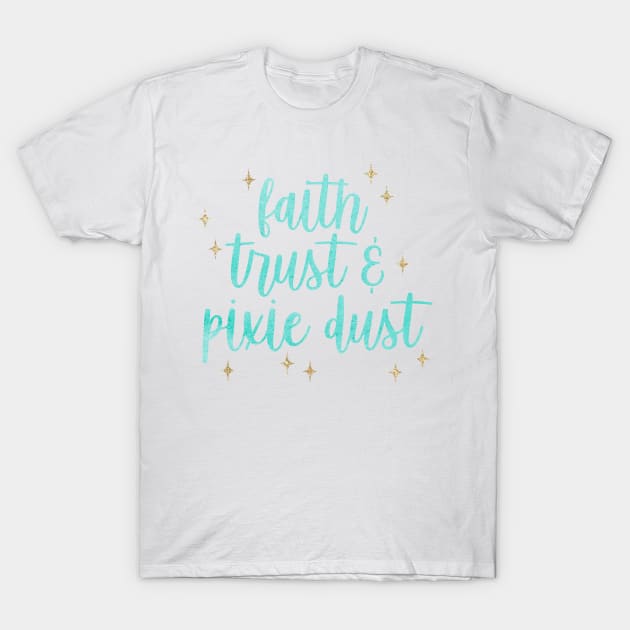 Faith, Trust, Pixie Dust T-Shirt by christikdesigns